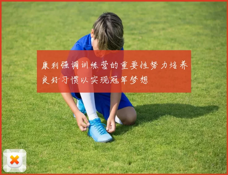 康利强调训练营的重要性努力培养良好习惯以实现冠军梦想